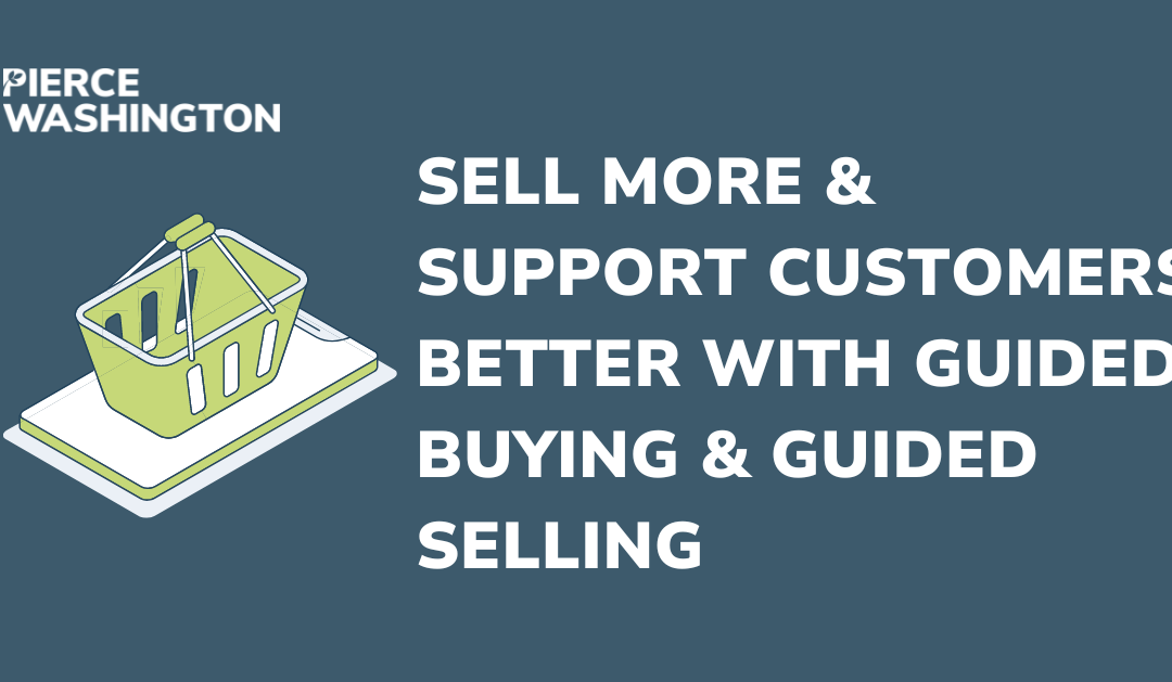 Sell More and Support Customers Better with Guided Buying and Guided Selling