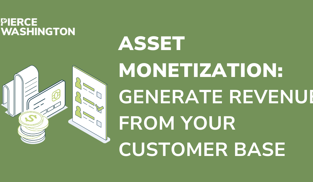 Asset Monetization: Generating Revenue from your Customer Base