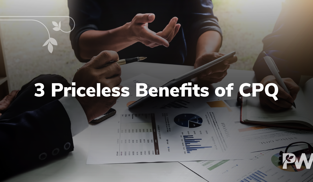3 Priceless Benefits of CPQ